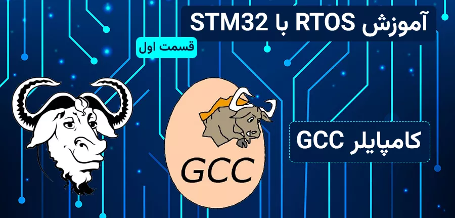 کامپایلر GCC چیست؟ + بررسی نحوه عملکرد | آموزش RTOS با STM32 قسمت 1